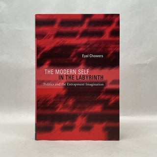 Item #64760 THE MODERN SELF IN THE LABYRINTH: POLITICS AND THE ENTRAPMENT IMAGINATION. Eyal Chowers