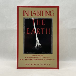 Item #64768 INHABITING THE EARTH: HEIDEGGER, ENVIRONMENTAL ETHICS, AND THE METAPHYSICS OF NATURE....