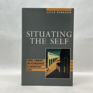 Item #64770 SITUATING THE SELF: GENDER, COMMUNITY AND POSTMODERNISM IN CONTEMPORARY ETHICS. Seyla...