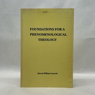 Item #64786 FOUNDATIONS FOR A PHENOMENOLOGICAL THEOLOGY. Steven William Laycock