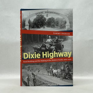 Item #64794 DIXIE HIGHWAY: ROAD BUILDING AND THE MAKING OF THE MODERN SOUTH, 1900-1930. Tammy Ingram