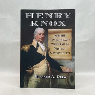 Item #64847 HENRY KNOX AND THE REVOLUTIONARY WAR TRAIL IN WESTERN MASSACHUSETTS. Bernard A. Drew