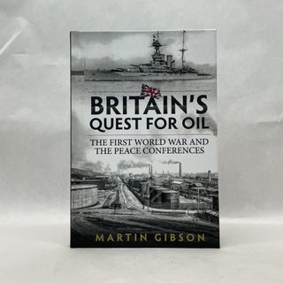 Item #64878 BRITAIN'S QUEST FOR OIL: THE FIRST WORLD WAR AND THE PEACE CONFERENCES. Martin Gibson