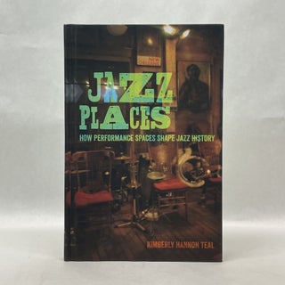 Item #64905 JAZZ PLACES: HOW PERFORMANCE SPACES SHAPE JAZZ HISTORY. Kimberly Hannon Teal
