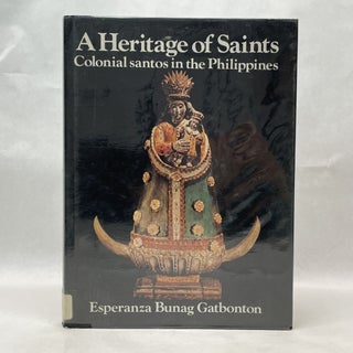 Item #64919 A HERITAGE OF SAINTS: COLONIAL SANTOS IN THE PHILIPPINES. Esperanza Bunag Gatbonton