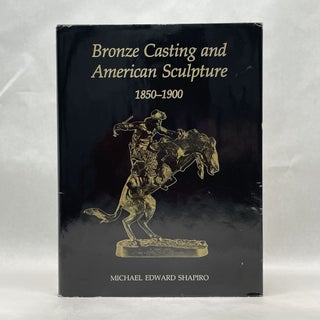 Item #64925 BRONZE CASTING AND AMERICAN SCULPTURE, 1850-1900. Michael Edward Shapiro