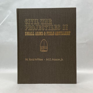 Item #64934 CIVIL WAR PROJECTILES II: SMALL ARMS & FIELD ARTILLERY. W. Reid McKee