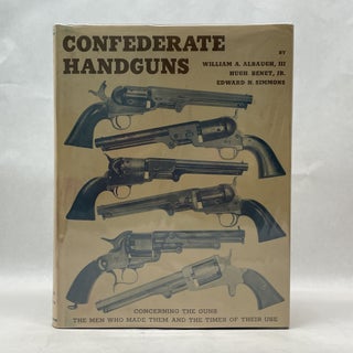Item #64935 CONFEDERATE HANDGUNS: CONCERNING THE GUNS, THE MEN WHO MADE THEM, AND THE TIMES OF...
