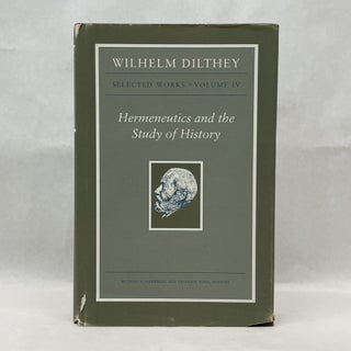 Item #64945 WILHELM DILTHEY: SELECTED WORKS, VOLUME IV: HERMENEUTICS AND THE STUDY OF HISTORY....