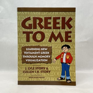 Item #64964 GREEK TO ME: LEARNING NEW TESTAMENT GREEK THROUGH MEMORY VISUALIZATION. J. Lyle Story