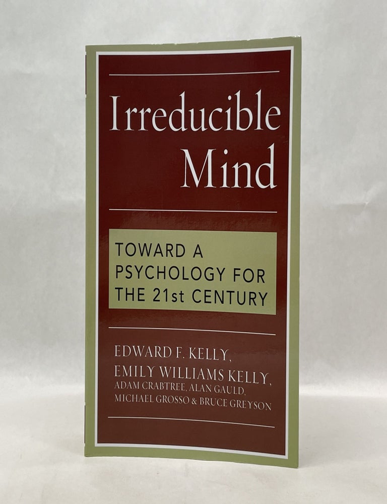 Item #64979 IRREDUCIBLE MIND: TOWARD A PSYCHOLOGY FOR THE 21ST CENTURY. Edward Kelly.