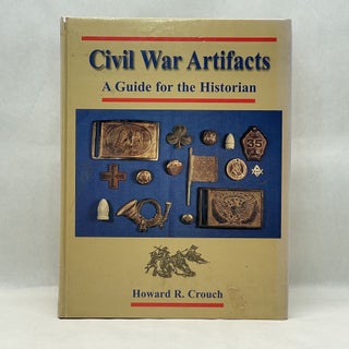 Item #65520 CIVIL WAR ARTIFACTS: A GUIDE FOR THE HISTORIAN. Howard R. Crouch
