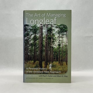 Item #65576 THE ART OF MANAGING LONGLEAF: A PERSONAL HISTORY OF THE STODDARD-NEEL APPROACH. Leon...