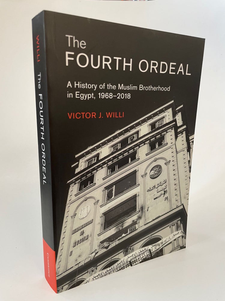 Item #65612 THE FOURTH ORDEAL: A HISTORY OF THE MUSLIM BROTHERHOOD IN EGYPT, 1968-2018 (CAMBRIDGE MIDDLE EAST STUDIES, SERIES NUMBER 62). Victor J. Willi.