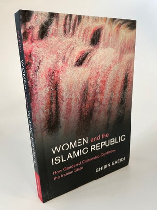 Item #65615 WOMEN AND THE ISLAMIC REPUBLIC: HOW GENDERED CITIZENSHIP CONDITIONS THE IRANIAN STATE...