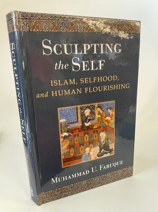 Item #65618 SCULPTING THE SELF: ISLAM, SELFHOOD, AND HUMAN FLOURISHING. Muhammad Umar Faruque