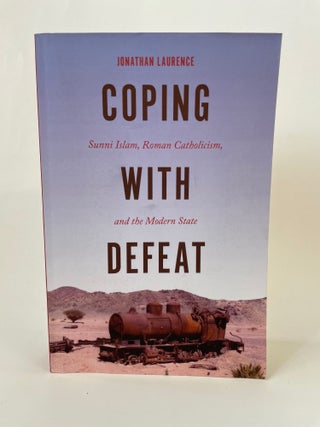 Item #65636 COPING WITH DEFEAT: SUNNI ISLAM, ROMAN CATHOLICISM, AND THE MODERN STATE. Jonathan...
