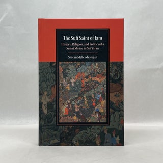 Item #65650 THE SUFI SAINT OF JAM: HISTORY, RELIGION, AND POLITICS OF A SUNNI SHRINE IN SHI'I...