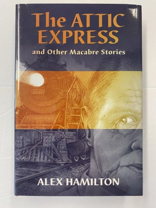 Item #65793 THE ATTIC EXPRESS AND OTHER MACABRE STORIES. Alex Hamilton