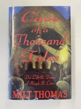 Item #65801 CAVE OF A THOUSAND TALES: THE LIFE AND TIMES OF PULP AUTHOR HUGH B. CAVE. Milt Thomas