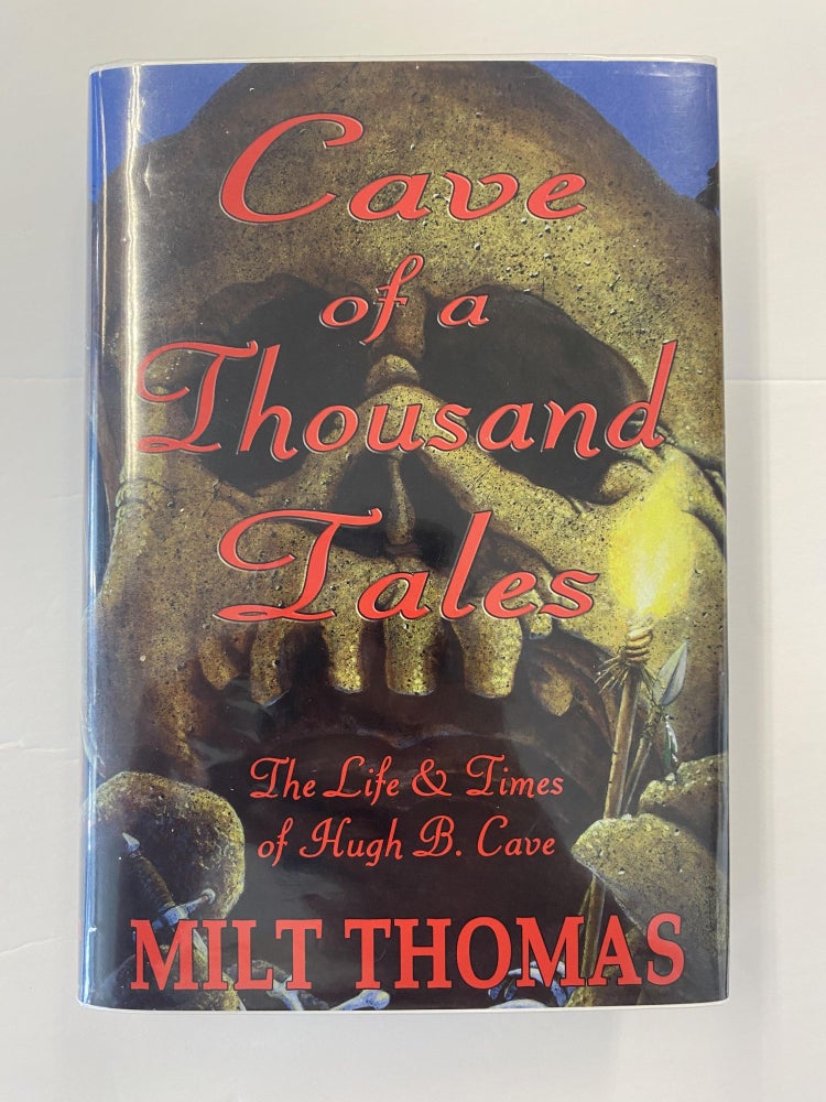 Item #65801 CAVE OF A THOUSAND TALES: THE LIFE AND TIMES OF PULP AUTHOR HUGH B. CAVE. Milt Thomas.