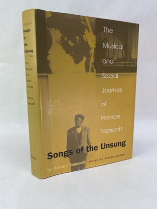 Item #65847 SONGS OF THE UNSUNG: THE MUSICAL AND SOCIAL JOURNEY OF HORACE TAPSCOTT. Horace Tapscott
