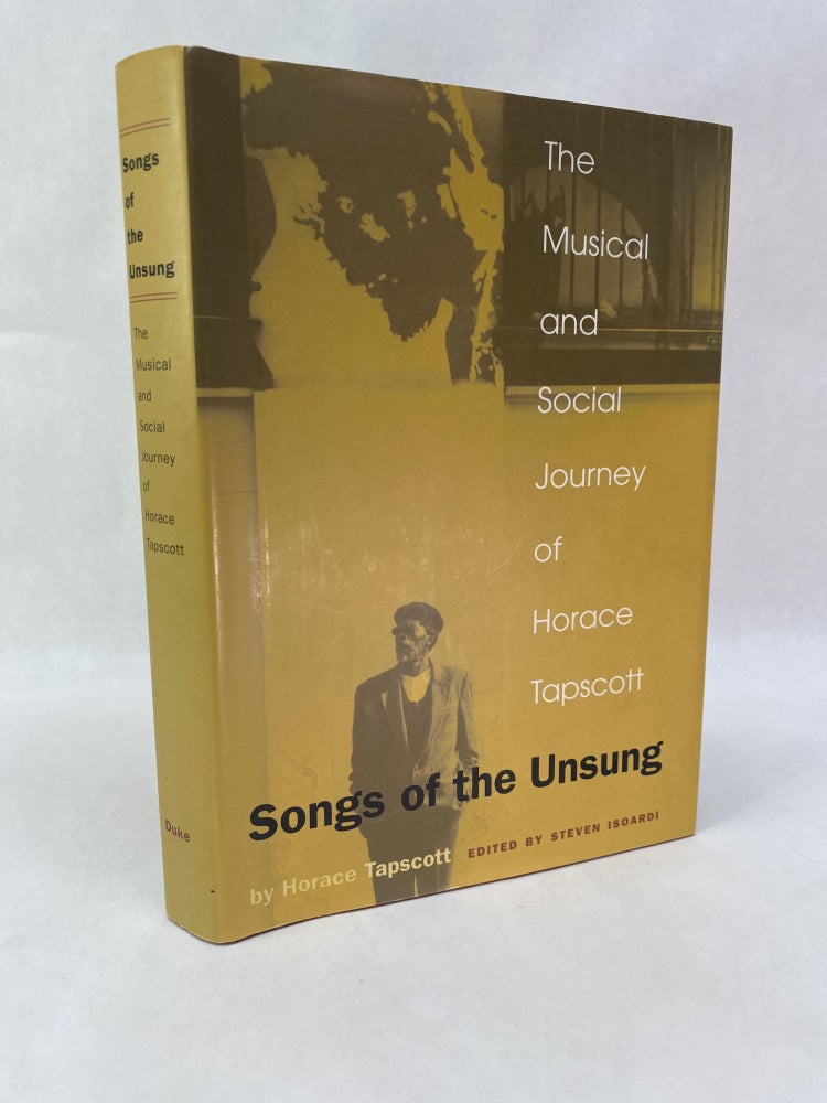 Item #65847 SONGS OF THE UNSUNG: THE MUSICAL AND SOCIAL JOURNEY OF HORACE TAPSCOTT. Horace Tapscott.