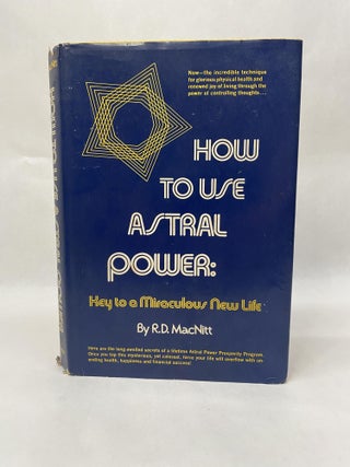 Item #65867 HOW TO USE ASTRAL POWER: KEY TO A MIRACULOUS NEW LIFE. R. D. MacNitt