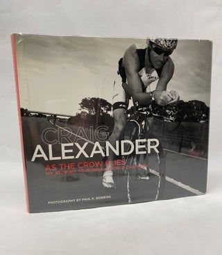 Item #65890 AS THE CROW FLIES: MY JOURNEY TO IRONMAN WORLD CHAMPION. Craig Alexander