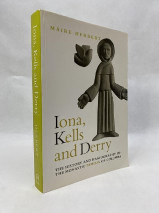 Item #65895 IONA, KELLS AND DERRY: THE HISTORY AND HAGIOGRAPHY OF THE MONASTIC FAMILY OF COLUMBA....