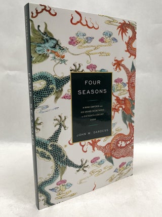 Item #65967 FOUR SEASONS: A MING EMPEROR AND HIS GRAND SECRETARIES IN SIXTEENTH-CENTURY CHINA....