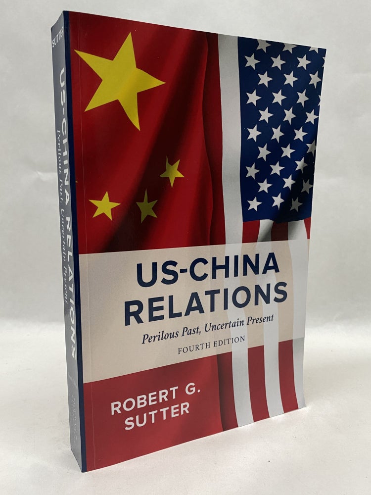 Item #65968 US-CHINA RELATIONS: PERILOUS PAST, UNCERTAIN PRESENT. Robert G. Sutter.