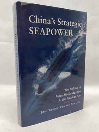 Item #65969 CHINA'S STRATEGIC SEAPOWER: THE POLITICS OF FORCE MODERNIZATION IN THE NUCLEAR AGE....