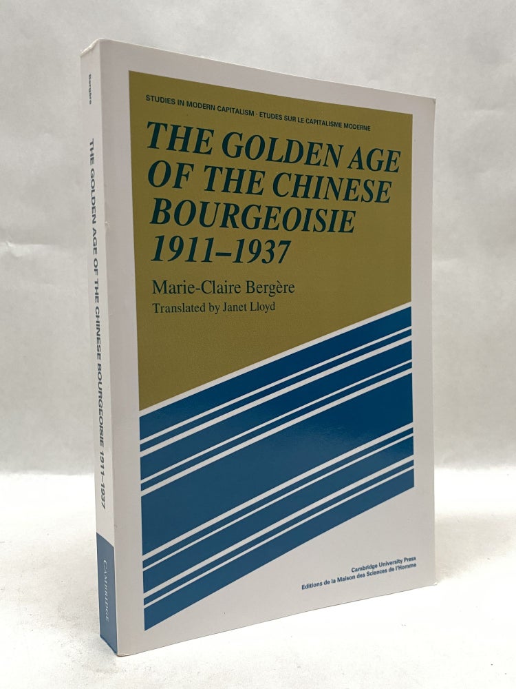 Item #65975 THE GOLDEN AGE OF THE CHINESE BOURGEOISIE 1911-1937 (STUDIES IN MODERN CAPITALISM). Marie-Claire Bergère.