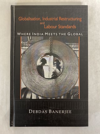 Item #66005 GLOBALISATION, INDUSTRIAL RESTRUCTURING AND LABOUR STANDARDS: WHERE INDIA MEETS THE...
