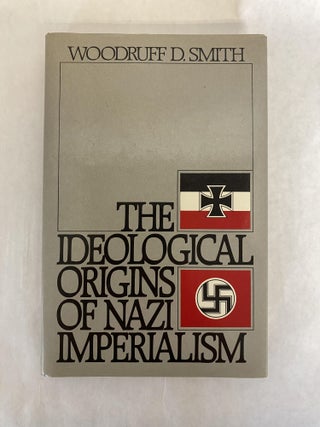 Item #66012 THE IDEOLOGICAL ORIGINS OF NAZI IMPERIALISM. Woodruff D. Smith