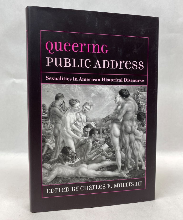 Item #66054 QUEERING PUBLIC ADDRESS: SEXUALITIES IN AMERICAN HISTORICAL DISCOURSE. Charles E. Morris.