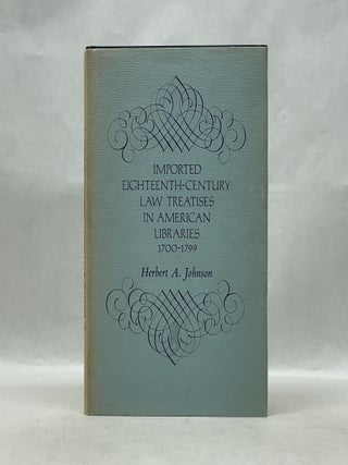 Item #66124 IMPORTED EIGHTEENTH-CENTURY LAW TREATISES IN AMERICAN LIBRARIES (1700-1799). Herbert...
