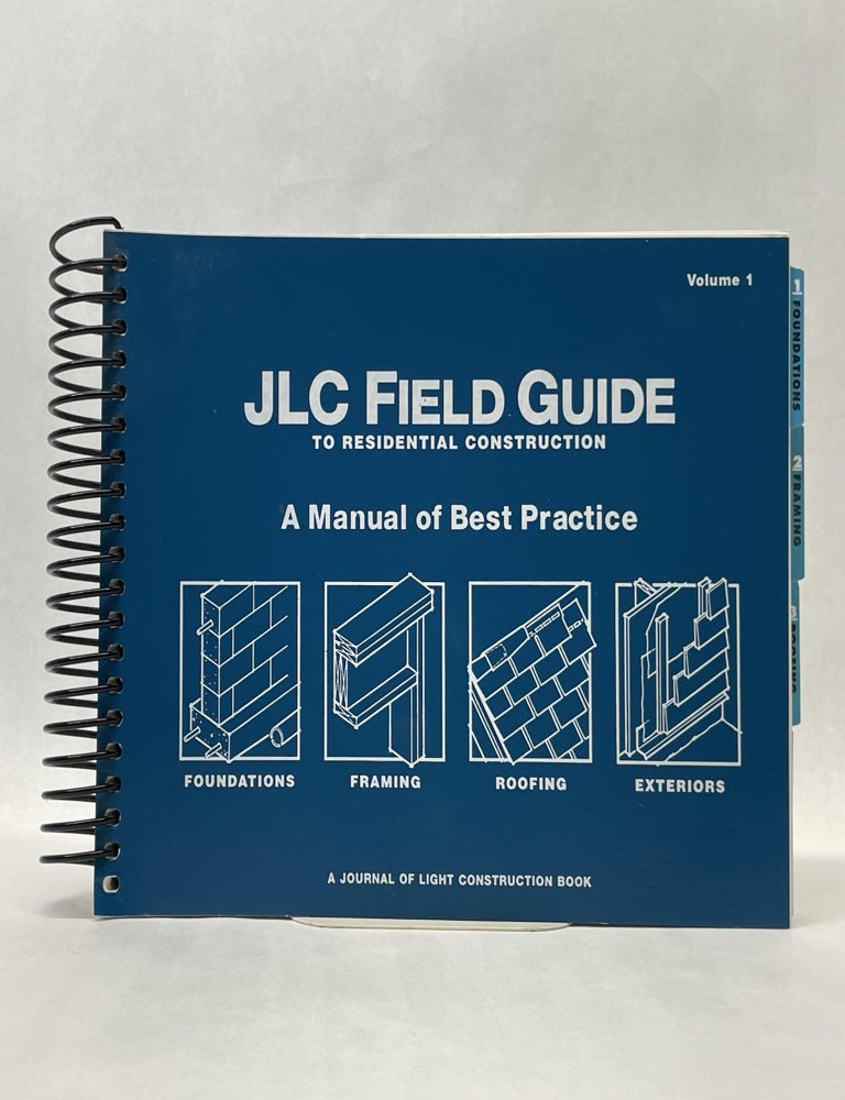 Item #66330 JLC FIELD GUIDE TO RESIDENTIAL CONSTRUCTION: A MANUAL OF BEST PRACTIVE (VOL 1). Clayton DeKorne.