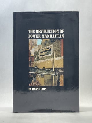 Item #66481 DANNY LYON: THE DESTRUCTION OF LOWER MANHATTAN. Danny Lyon