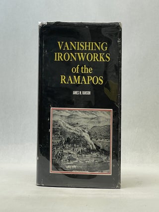 Item #66681 VANISHING IRONWORKS OF THE RAMAPOS. James M. Ransom