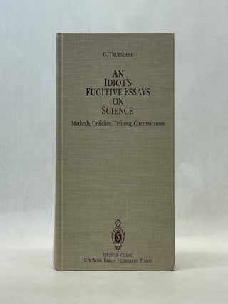 Item #66769 AN IDIOT?S FUGITIVE ESSAYS ON SCIENCE: METHODS, CRITICISM, TRAINING, CIRCUMSTANCES....