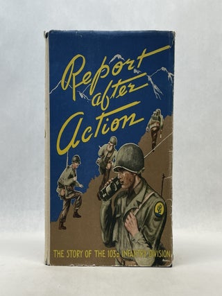 Item #66867 REPORT AFTER ACTION: THE STORY OF THE 103D INFANTRY DIVISION. Ralph Mueller