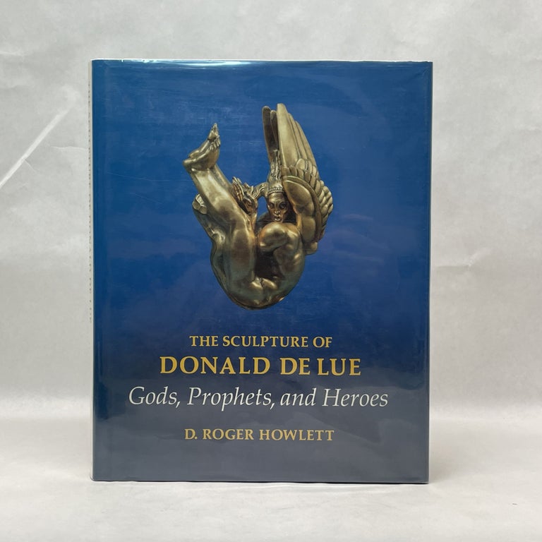 Item #80988 THE SCULPTURE OF DONALD DELUE: GODS, PROPHETS, AND HEROES. D. Roger Howett.