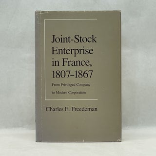 Item #99513 JOINT-STOCK ENTERPRISE IN FRANCE, 1807-1867: FROM PRIVILEGED COMPANY TO MODERN...