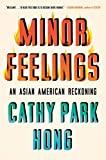 Item #N252 MINOR FEELINGS: AN ASIAN AMERICAN RECKONING. Cathy Park Hong